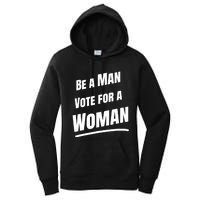 Be A Man Vote For A Woman Harris 2024 Kamala Harris Women's Pullover Hoodie