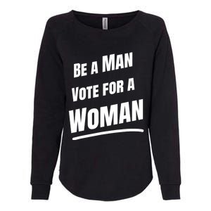 Be A Man Vote For A Woman Harris 2024 Kamala Harris Womens California Wash Sweatshirt