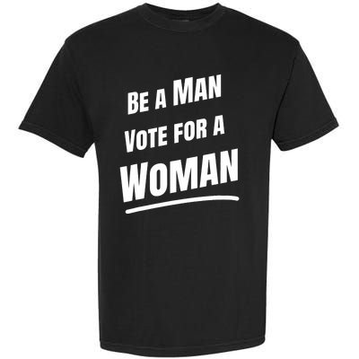 Be A Man Vote For A Woman Harris 2024 Kamala Harris Garment-Dyed Heavyweight T-Shirt