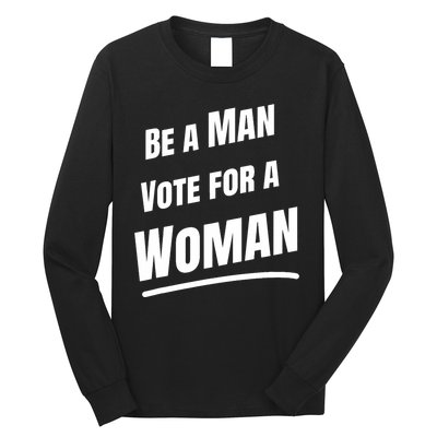 Be A Man Vote For A Woman Harris 2024 Kamala Harris Long Sleeve Shirt