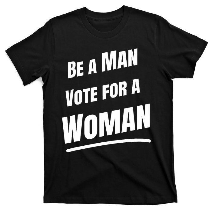 Be A Man Vote For A Woman Harris 2024 Kamala Harris T-Shirt