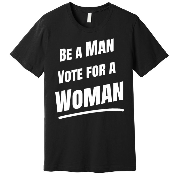 Be A Man Vote For A Woman Harris 2024 Kamala Harris Premium T-Shirt