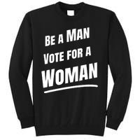 Be A Man Vote For A Woman Harris 2024 Kamala Harris Tall Sweatshirt