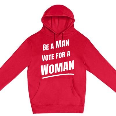 Be A Man Vote For A Woman Harris 2024 Kamala Harris Premium Pullover Hoodie