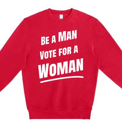 Be A Man Vote For A Woman Harris 2024 Kamala Harris Premium Crewneck Sweatshirt