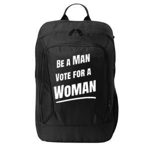 Be A Man Vote For A Woman Harris 2024 Kamala Harris City Backpack