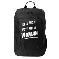 Be A Man Vote For A Woman Harris 2024 Kamala Harris City Backpack