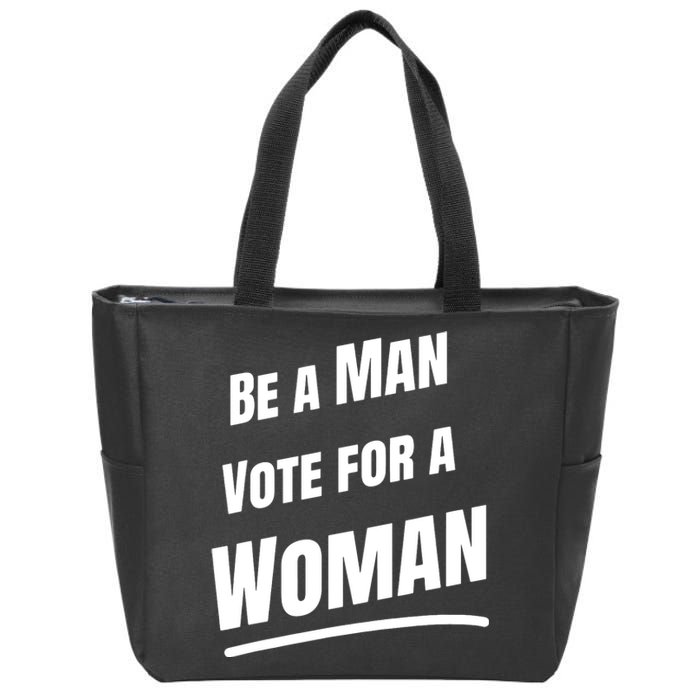 Be A Man Vote For A Woman Harris 2024 Kamala Harris Zip Tote Bag