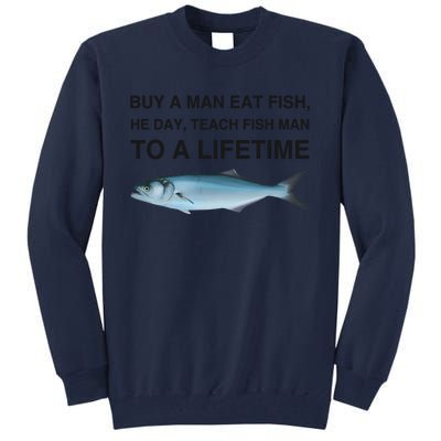 Buy A Man Eat Fish He Day Teach Fish Man To A Lifetime Funny Meme Tall Sweatshirt