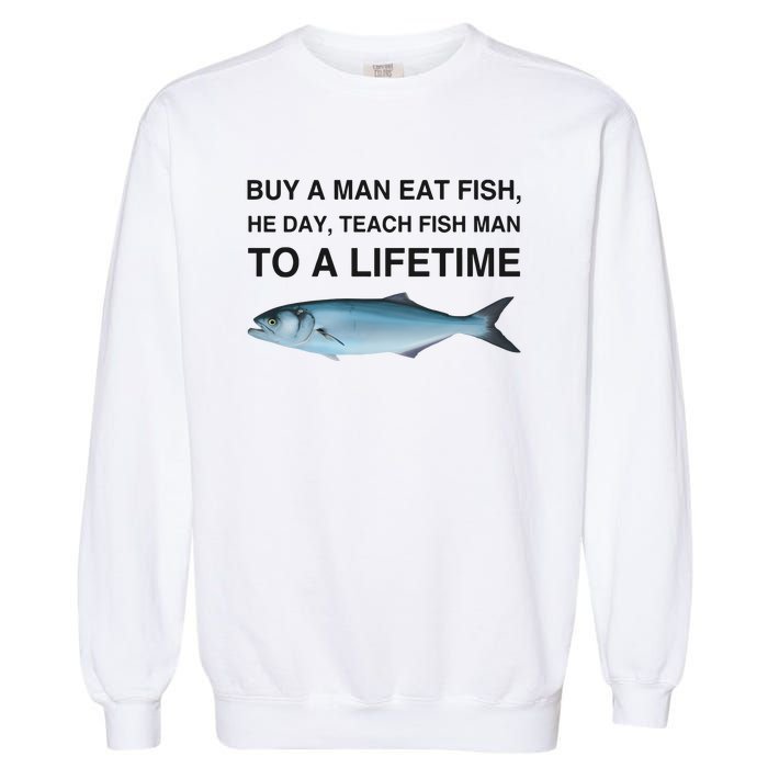 Buy A Man Eat Fish He Day Teach Fish Man To A Lifetime Funny Meme Garment-Dyed Sweatshirt