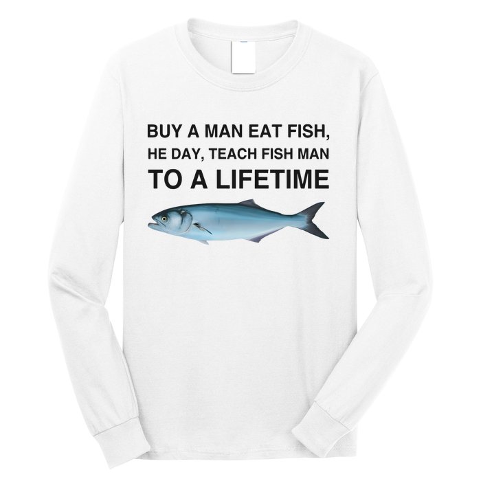 Buy A Man Eat Fish He Day Teach Fish Man To A Lifetime Funny Meme Long Sleeve Shirt