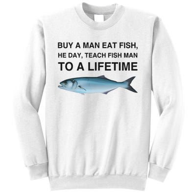 Buy A Man Eat Fish He Day Teach Fish Man To A Lifetime Funny Meme Sweatshirt