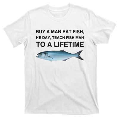 Buy A Man Eat Fish He Day Teach Fish Man To A Lifetime Funny Meme T-Shirt