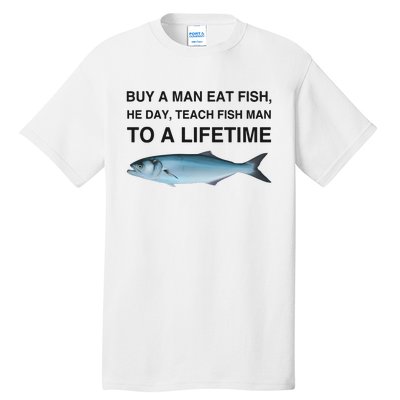 Buy A Man Eat Fish He Day Teach Fish Man To A Lifetime Funny Meme Tall T-Shirt