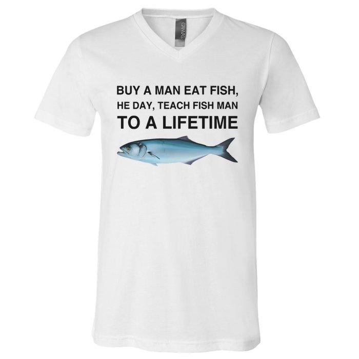 Buy A Man Eat Fish He Day Teach Fish Man To A Lifetime Funny Meme V-Neck T-Shirt