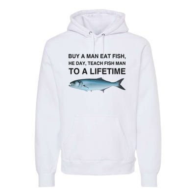 Buy A Man Eat Fish He Day Teach Fish Man To A Lifetime Funny Meme Premium Hoodie