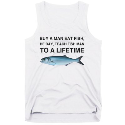 Buy A Man Eat Fish He Day Teach Fish Man To A Lifetime Funny Meme Tank Top