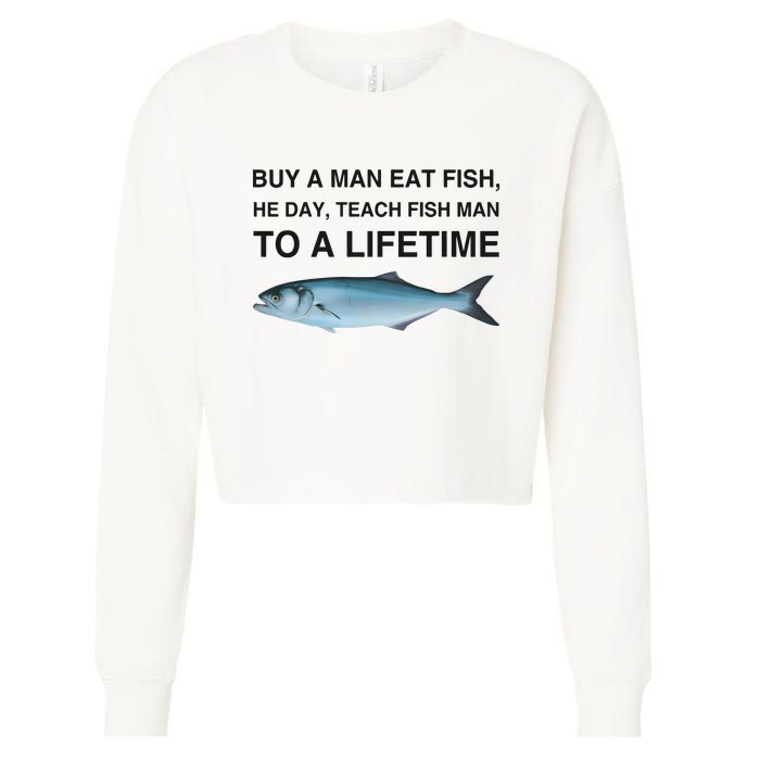 Buy A Man Eat Fish He Day Teach Fish Man To A Lifetime Funny Meme Cropped Pullover Crew