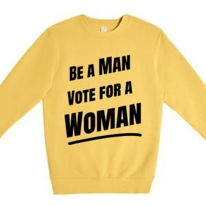 Be A Man Vote For A Woman Harris 2024 Kamala Harris Premium Crewneck Sweatshirt