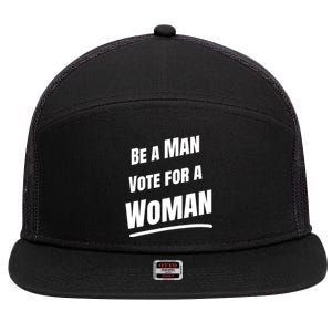 Be A Man Vote For A Woman Harris 2024 Kamala Harris 7 Panel Mesh Trucker Snapback Hat