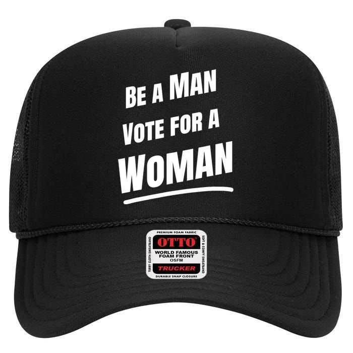 Be A Man Vote For A Woman Harris 2024 Kamala Harris High Crown Mesh Back Trucker Hat