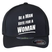 Be A Man Vote For A Woman Harris 2024 Kamala Harris Flexfit Unipanel Trucker Cap