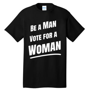 Be A Man Vote For A Woman Harris 2024 Kamala Harris Tall T-Shirt