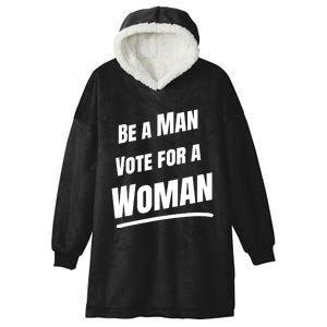 Be A Man Vote For A Woman Harris 2024 Kamala Harris Hooded Wearable Blanket