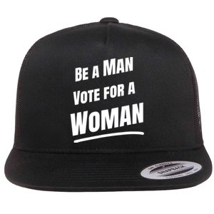 Be A Man Vote For A Woman Harris 2024 Kamala Harris Flat Bill Trucker Hat