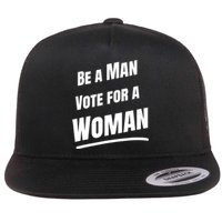 Be A Man Vote For A Woman Harris 2024 Kamala Harris Flat Bill Trucker Hat