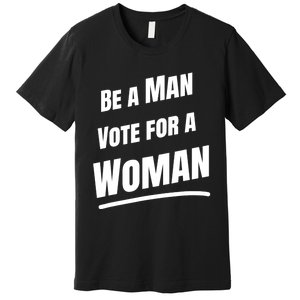 Be A Man Vote For A Woman Harris 2024 Kamala Harris Premium T-Shirt