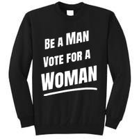 Be A Man Vote For A Woman Harris 2024 Kamala Harris Tall Sweatshirt