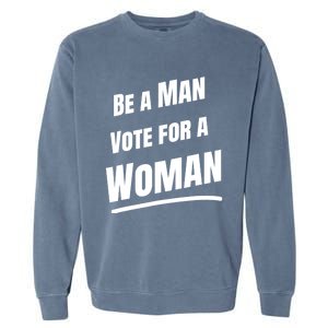 Be A Man Vote For A Woman Harris 2024 Kamala Harris Garment-Dyed Sweatshirt