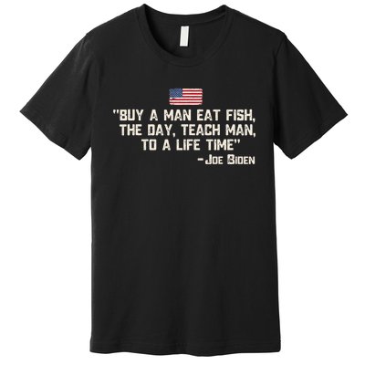 Buy A Man Eat Fish The Day Teach Man Joe Biden Quote Premium T-Shirt