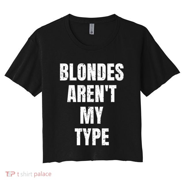 Blondes ArenT My Type Funny White Lie Party Idea Gift Crop Top