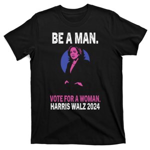 Be A Man Vote For A Woman Harris 2024 Kamala Harris T-Shirt