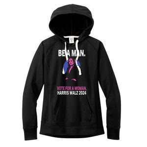 Be A Man Vote For A Woman Harris 2024 Kamala Harris Women's Fleece Hoodie