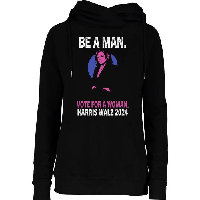 Be A Man Vote For A Woman Harris 2024 Kamala Harris Womens Funnel Neck Pullover Hood