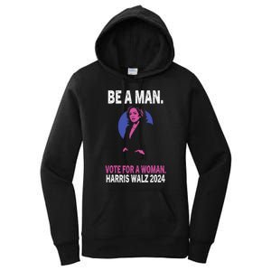 Be A Man Vote For A Woman Harris 2024 Kamala Harris Women's Pullover Hoodie