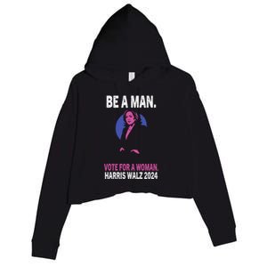 Be A Man Vote For A Woman Harris 2024 Kamala Harris Crop Fleece Hoodie