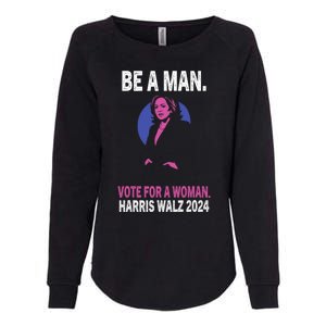 Be A Man Vote For A Woman Harris 2024 Kamala Harris Womens California Wash Sweatshirt