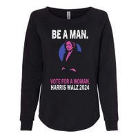 Be A Man Vote For A Woman Harris 2024 Kamala Harris Womens California Wash Sweatshirt