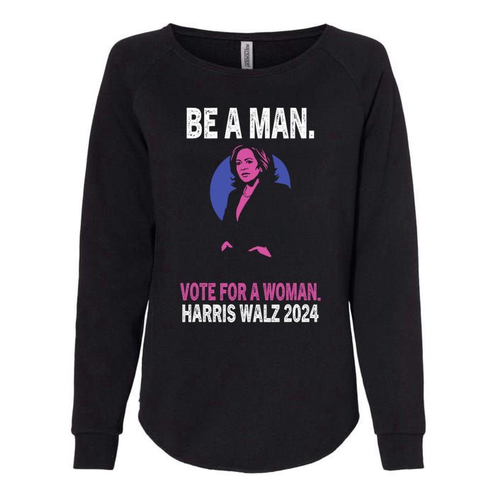 Be A Man Vote For A Woman Harris 2024 Kamala Harris Womens California Wash Sweatshirt