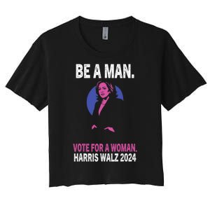 Be A Man Vote For A Woman Harris 2024 Kamala Harris Women's Crop Top Tee