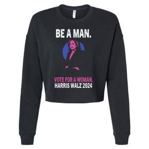 Be A Man Vote For A Woman Harris 2024 Kamala Harris Cropped Pullover Crew