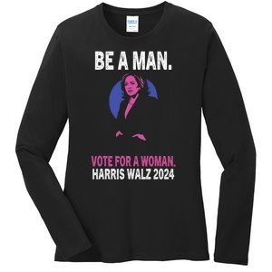 Be A Man Vote For A Woman Harris 2024 Kamala Harris Ladies Long Sleeve Shirt