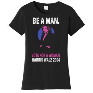 Be A Man Vote For A Woman Harris 2024 Kamala Harris Women's T-Shirt