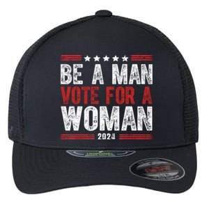 Be A Man Vote For A Woman Harris 2024 Kamala Harris Flexfit Unipanel Trucker Cap