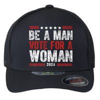 Be A Man Vote For A Woman Harris 2024 Kamala Harris Flexfit Unipanel Trucker Cap