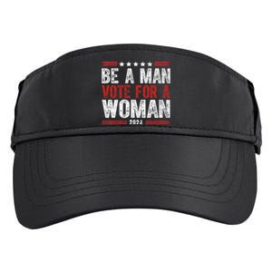 Be A Man Vote For A Woman Harris 2024 Kamala Harris Adult Drive Performance Visor